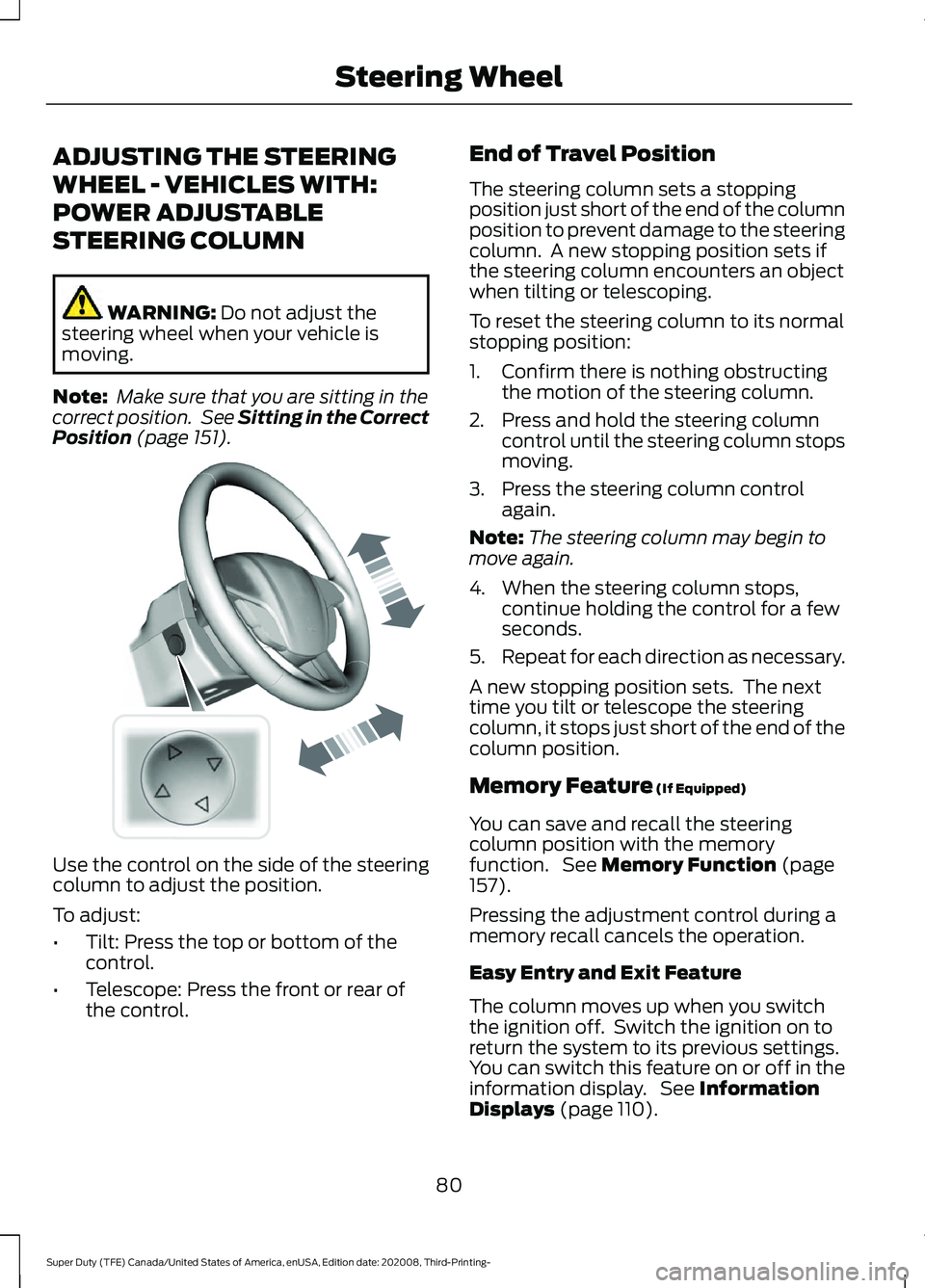 FORD F-350 2021  Owners Manual ADJUSTING THE STEERING
WHEEL - VEHICLES WITH:
POWER ADJUSTABLE
STEERING COLUMN
WARNING: Do not adjust the
steering wheel when your vehicle is
moving.
Note:  Make sure that you are sitting in the
corre