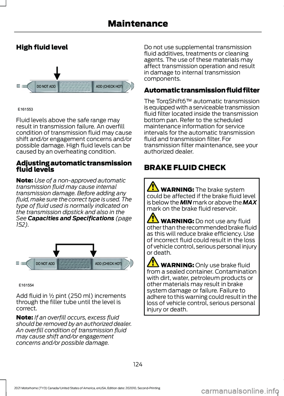 FORD F-53 2021 Owners Manual High fluid level
Fluid levels above the safe range may
result in transmission failure. An overfill
condition of transmission fluid may cause
shift and/or engagement concerns and/or
possible damage. Hi FORD F-53 2021 Owners Manual High fluid level
Fluid levels above the safe range may
result in transmission failure. An overfill
condition of transmission fluid may cause
shift and/or engagement concerns and/or
possible damage. Hi