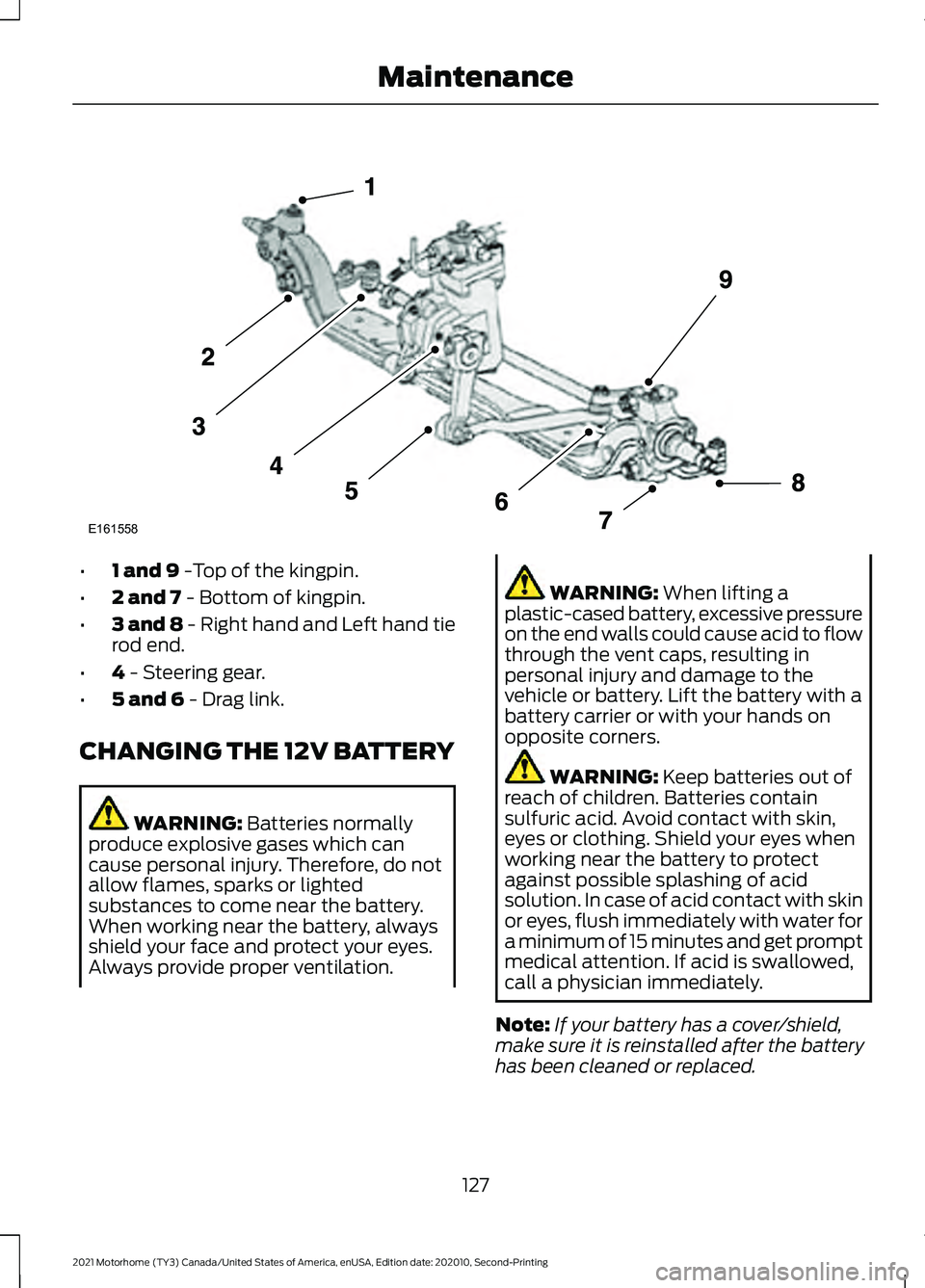 FORD F-53 2021 Owners Manual •
1 and 9 -Top of the kingpin.
• 2 and 7
- Bottom of kingpin.
• 3 and 8 - Right hand and Left hand tie
rod end.
• 4
- Steering gear.
• 5 and 6
- Drag link.
CHANGING THE 12V BATTERY WARNIN FORD F-53 2021 Owners Manual •
1 and 9 -Top of the kingpin.
• 2 and 7
- Bottom of kingpin.
• 3 and 8 - Right hand and Left hand tie
rod end.
• 4
- Steering gear.
• 5 and 6
- Drag link.
CHANGING THE 12V BATTERY WARNIN
