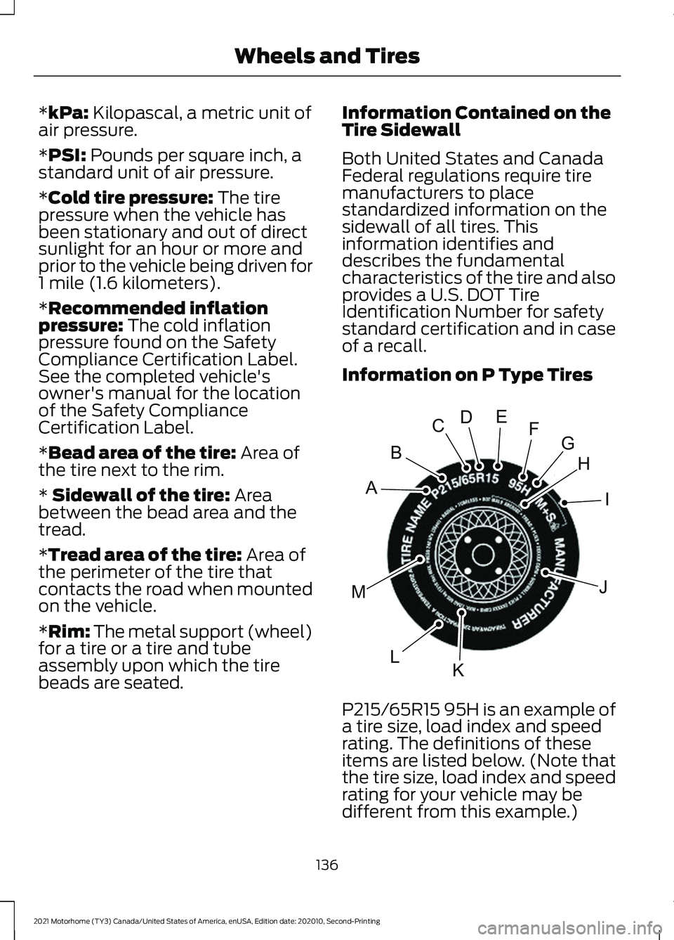 FORD F-53 2021  Owners Manual *kPa: Kilopascal, a metric unit of
air pressure.
*
PSI: Pounds per square inch, a
standard unit of air pressure.
*
Cold tire pressure: The tire
pressure when the vehicle has
been stationary and out of
