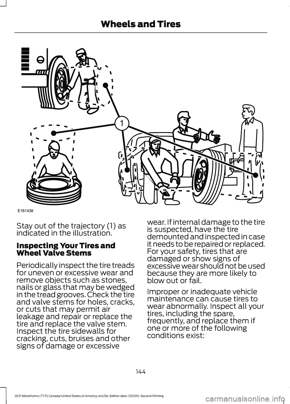 FORD F-53 2021 Owners Manual Stay out of the trajectory (1) as
indicated in the illustration.
Inspecting Your Tires and
Wheel Valve Stems
Periodically inspect the tire treads
for uneven or excessive wear and
remove objects such a FORD F-53 2021 Owners Manual Stay out of the trajectory (1) as
indicated in the illustration.
Inspecting Your Tires and
Wheel Valve Stems
Periodically inspect the tire treads
for uneven or excessive wear and
remove objects such a