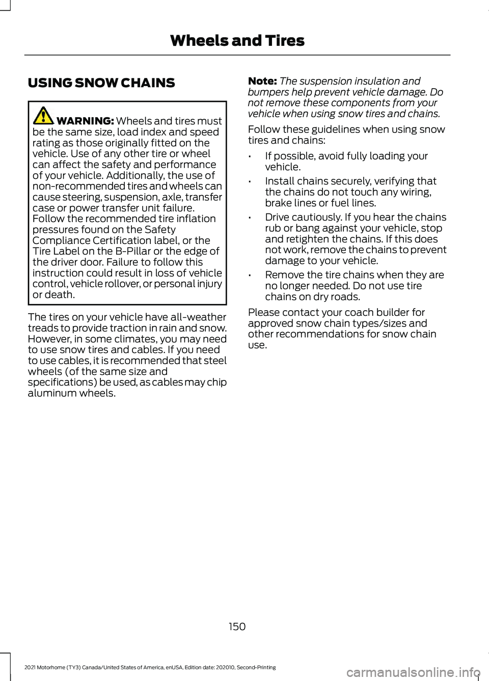 FORD F-53 2021  Owners Manual USING SNOW CHAINS
WARNING: Wheels and tires must
be the same size, load index and speed
rating as those originally fitted on the
vehicle. Use of any other tire or wheel
can affect the safety and perfo