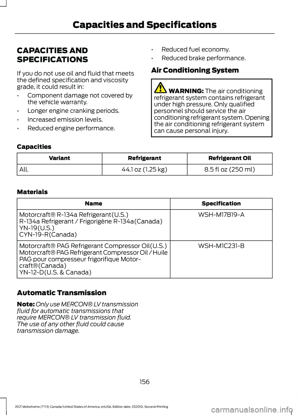 FORD F-53 2021  Owners Manual CAPACITIES AND
SPECIFICATIONS
If you do not use oil and fluid that meets
the defined specification and viscosity
grade, it could result in:
•
Component damage not covered by
the vehicle warranty.
