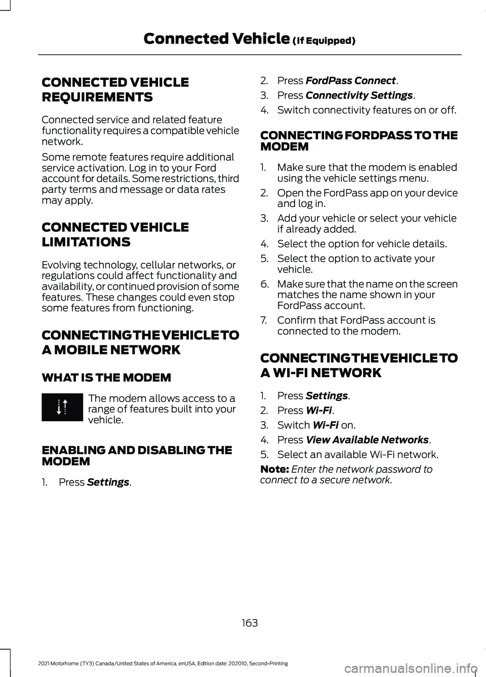 FORD F-53 2021 Owners Manual CONNECTED VEHICLE
REQUIREMENTS
Connected service and related feature
functionality requires a compatible vehicle
network.
Some remote features require additional
service activation. Log in to your For FORD F-53 2021 Owners Manual CONNECTED VEHICLE
REQUIREMENTS
Connected service and related feature
functionality requires a compatible vehicle
network.
Some remote features require additional
service activation. Log in to your For