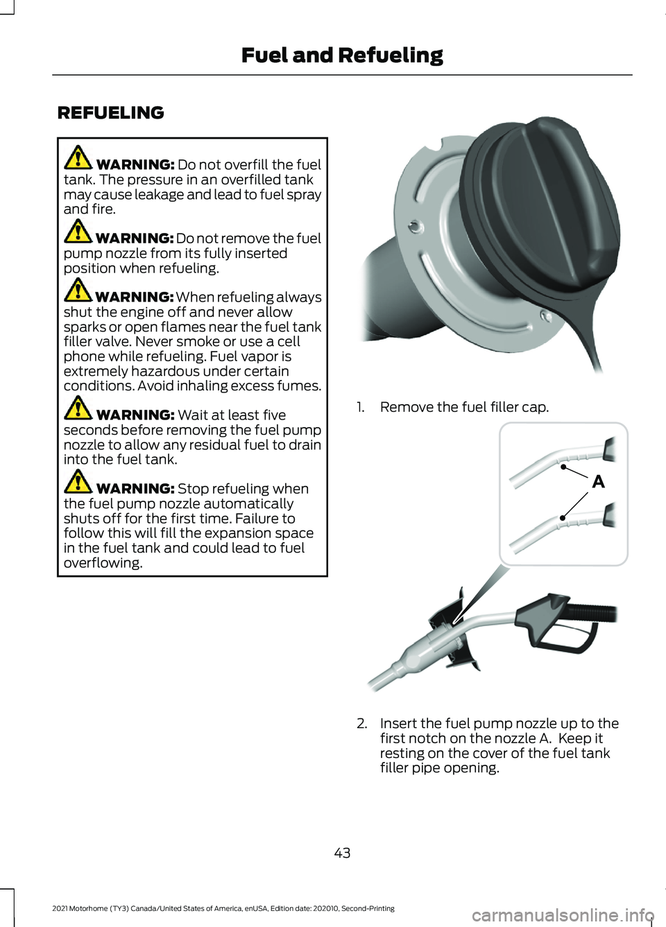 FORD F-53 2021 Owners Manual REFUELING
WARNING: Do not overfill the fuel
tank. The pressure in an overfilled tank
may cause leakage and lead to fuel spray
and fire. WARNING: Do not remove the fuel
pump nozzle from its fully inser FORD F-53 2021 Owners Manual REFUELING
WARNING: Do not overfill the fuel
tank. The pressure in an overfilled tank
may cause leakage and lead to fuel spray
and fire. WARNING: Do not remove the fuel
pump nozzle from its fully inser
