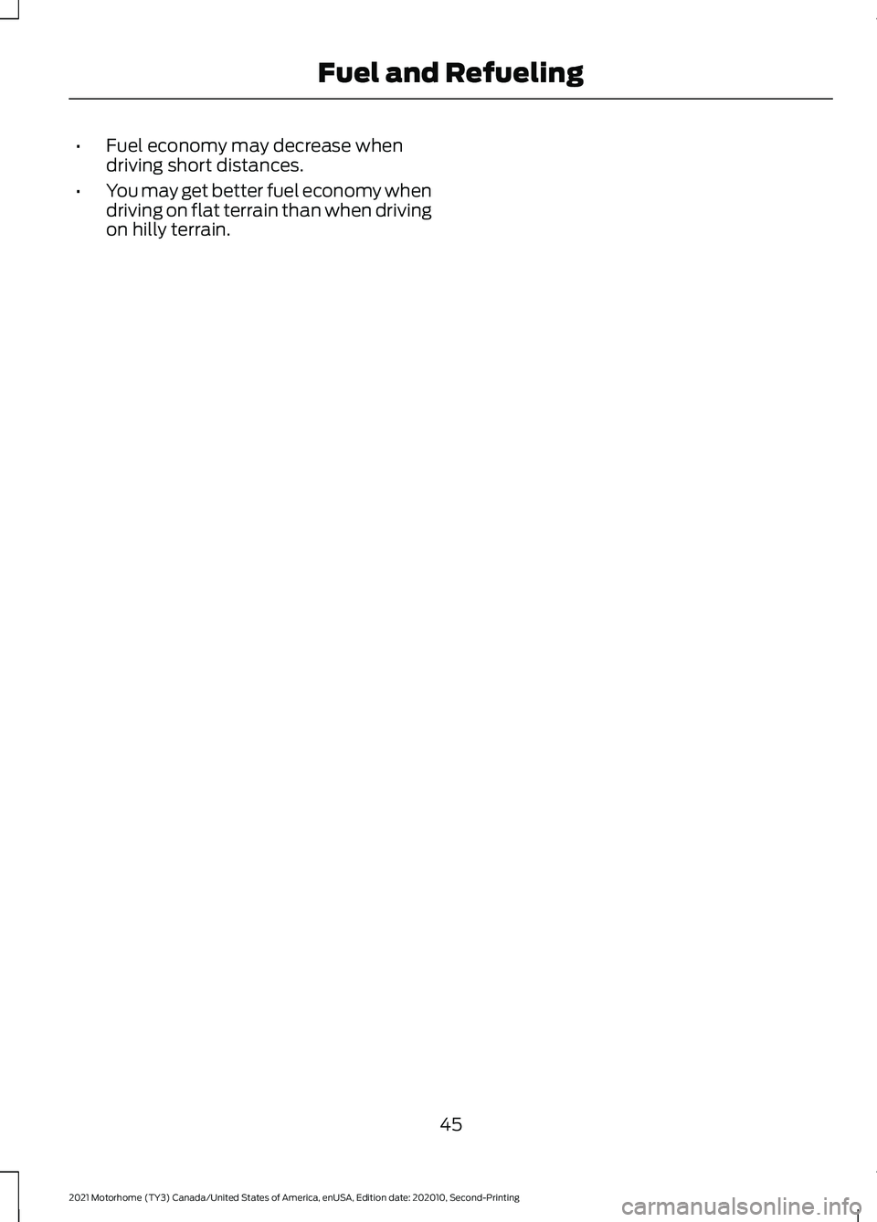 FORD F-53 2021  Owners Manual •
Fuel economy may decrease when
driving short distances.
• You may get better fuel economy when
driving on flat terrain than when driving
on hilly terrain.
45
2021 Motorhome (TY3) Canada/United S