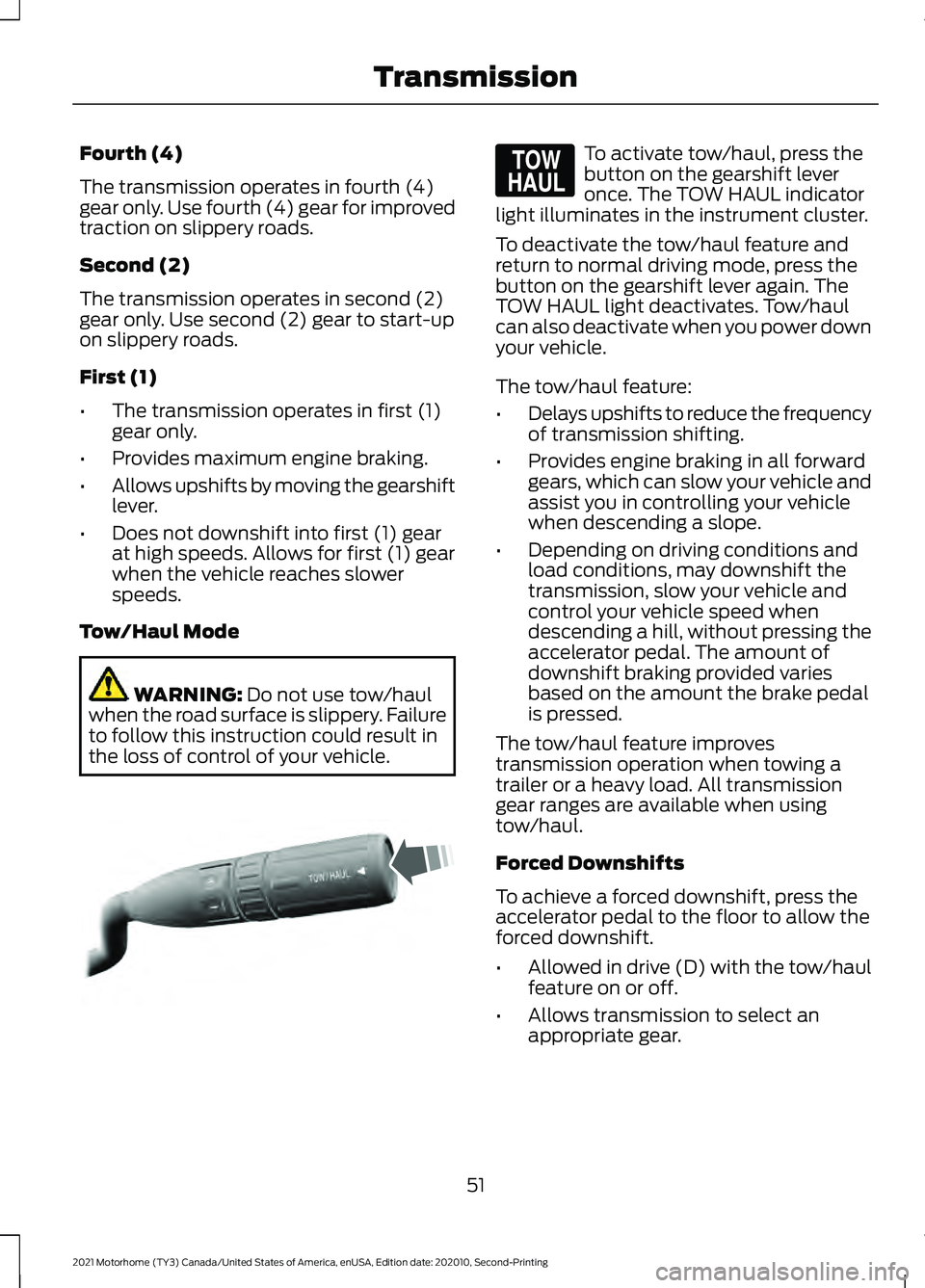 FORD F-53 2021 Owners Manual Fourth (4)
The transmission operates in fourth (4)
gear only. Use fourth (4) gear for improved
traction on slippery roads.
Second (2)
The transmission operates in second (2)
gear only. Use second (2) FORD F-53 2021 Owners Manual Fourth (4)
The transmission operates in fourth (4)
gear only. Use fourth (4) gear for improved
traction on slippery roads.
Second (2)
The transmission operates in second (2)
gear only. Use second (2)