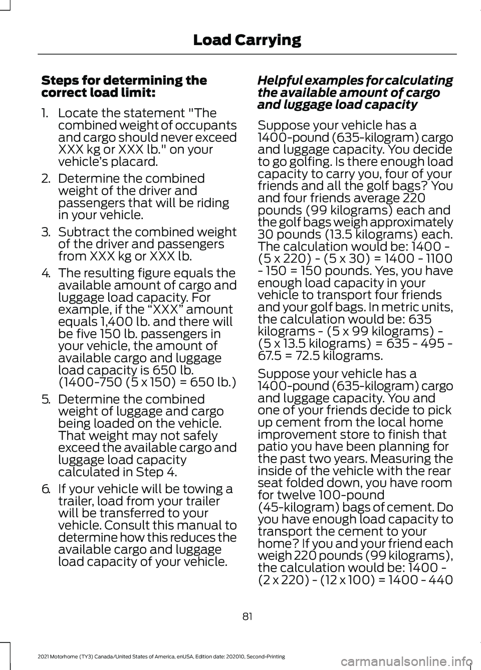 FORD F-53 2021 Owners Manual Steps for determining the
correct load limit:
1. Locate the statement "The
combined weight of occupants
and cargo should never exceed
XXX kg or XXX lb." on your
vehicle ’s placard.
2. Determ FORD F-53 2021 Owners Manual Steps for determining the
correct load limit:
1. Locate the statement "The
combined weight of occupants
and cargo should never exceed
XXX kg or XXX lb." on your
vehicle ’s placard.
2. Determ