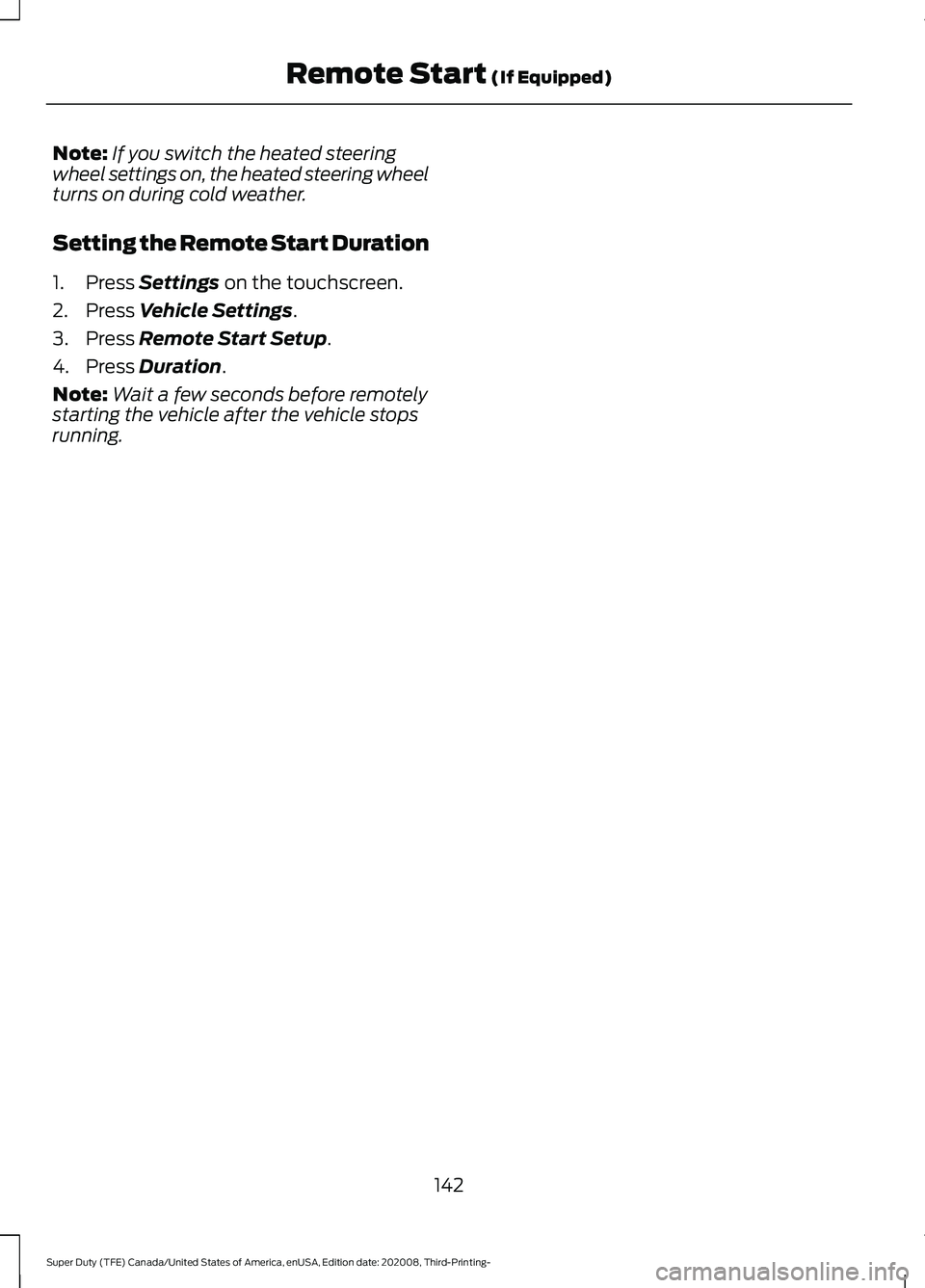 FORD F-550 2021  Owners Manual Note:
If you switch the heated steering
wheel settings on, the heated steering wheel
turns on during cold weather.
Setting the Remote Start Duration
1. Press Settings on the touchscreen.
2. Press 
Veh