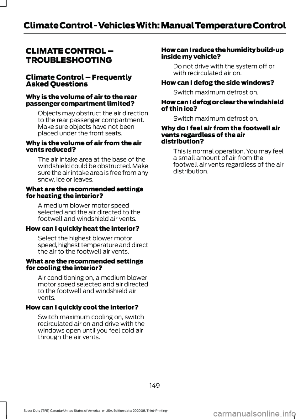 FORD F-550 2021  Owners Manual CLIMATE CONTROL –
TROUBLESHOOTING
Climate Control – Frequently
Asked Questions
Why is the volume of air to the rear
passenger compartment limited?
Objects may obstruct the air direction
to the rea