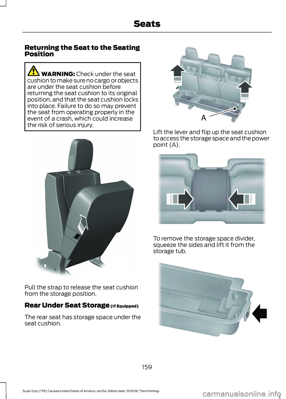 FORD F-550 2021  Owners Manual Returning the Seat to the Seating
Position
WARNING: Check under the seat
cushion to make sure no cargo or objects
are under the seat cushion before
returning the seat cushion to its original
position,