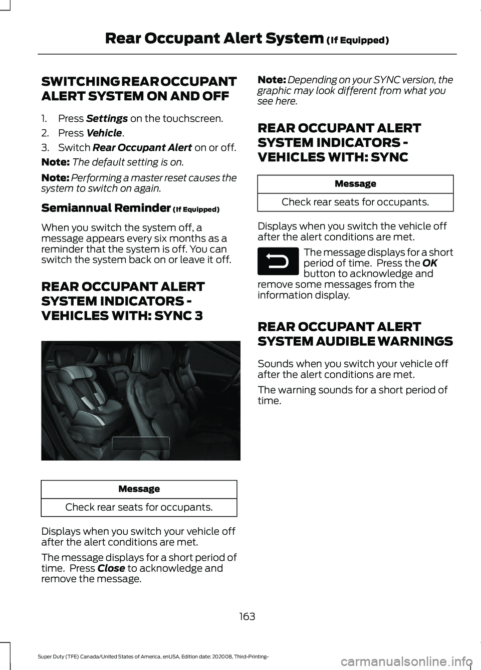 FORD F-550 2021  Owners Manual SWITCHING REAR OCCUPANT
ALERT SYSTEM ON AND OFF
1. Press Settings on the touchscreen.
2. Press 
Vehicle.
3. Switch 
Rear Occupant Alert on or off.
Note: The default setting is on.
Note: Performing a m