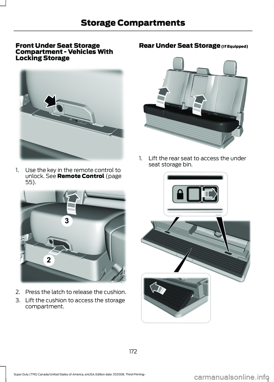 FORD F-550 2021  Owners Manual Front Under Seat Storage
Compartment - Vehicles With
Locking Storage
1. Use the key in the remote control to
unlock. See Remote Control (page
55). 2. Press the latch to release the cushion.
3. Lift th