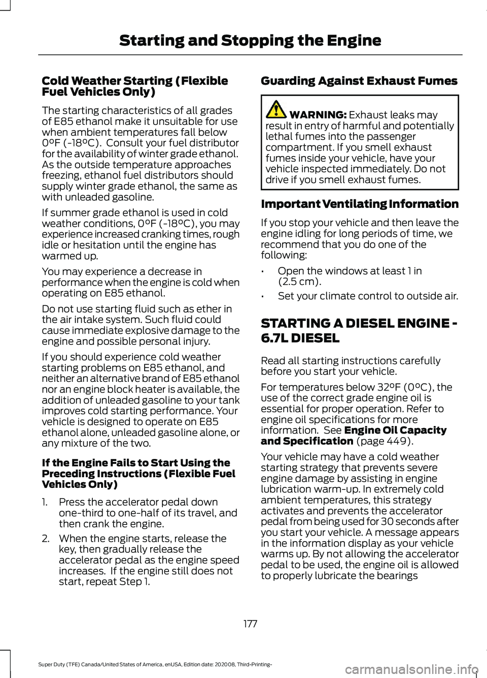 FORD F-550 2021  Owners Manual Cold Weather Starting (Flexible
Fuel Vehicles Only)
The starting characteristics of all grades
of E85 ethanol make it unsuitable for use
when ambient temperatures fall below
0°F (-18°C).  Consult yo