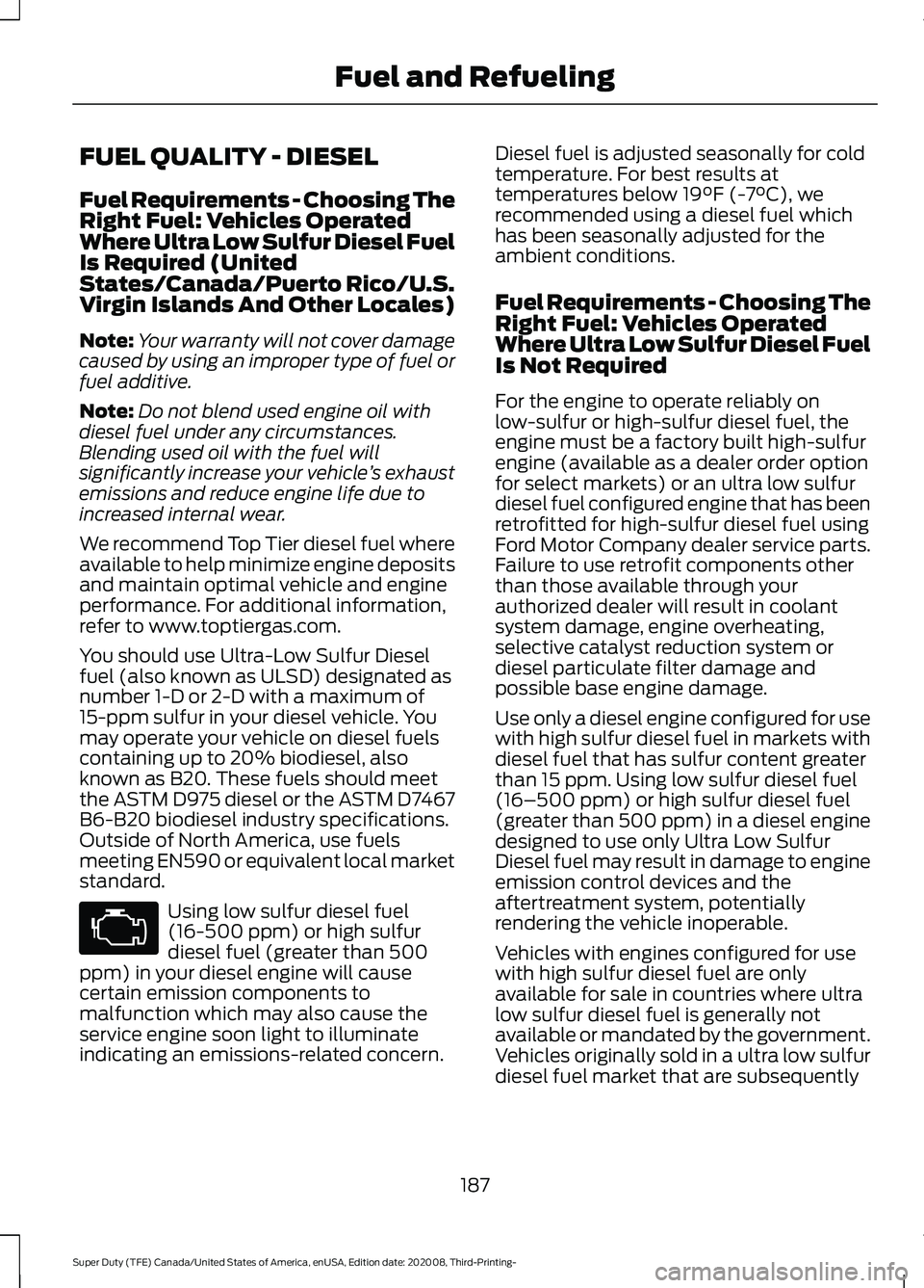 FORD F-550 2021  Owners Manual FUEL QUALITY - DIESEL
Fuel Requirements - Choosing The
Right Fuel: Vehicles Operated
Where Ultra Low Sulfur Diesel Fuel
Is Required (United
States/Canada/Puerto Rico/U.S.
Virgin Islands And Other Loca