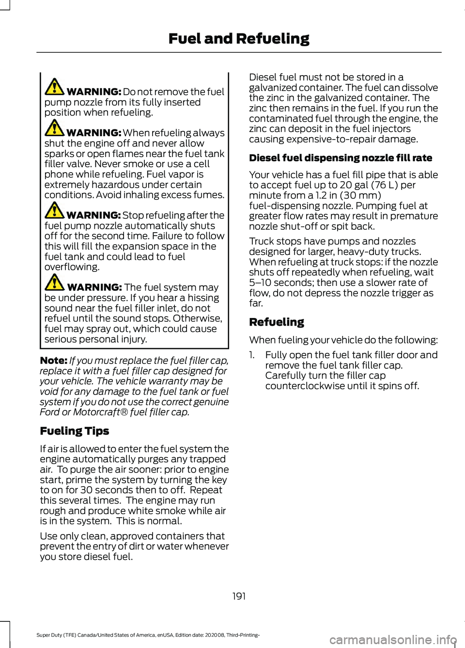 FORD F-550 2021  Owners Manual WARNING: Do not remove the fuel
pump nozzle from its fully inserted
position when refueling. WARNING: When refueling always
shut the engine off and never allow
sparks or open flames near the fuel tank
