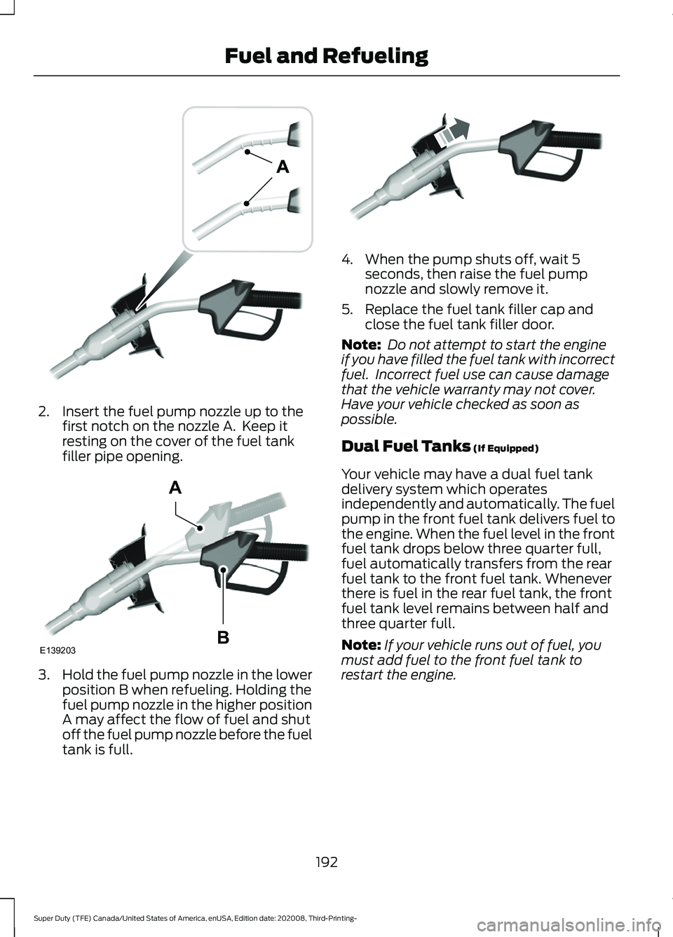 FORD F-550 2021  Owners Manual 2. Insert the fuel pump nozzle up to the
first notch on the nozzle A.  Keep it
resting on the cover of the fuel tank
filler pipe opening. 3.
Hold the fuel pump nozzle in the lower
position B when refu