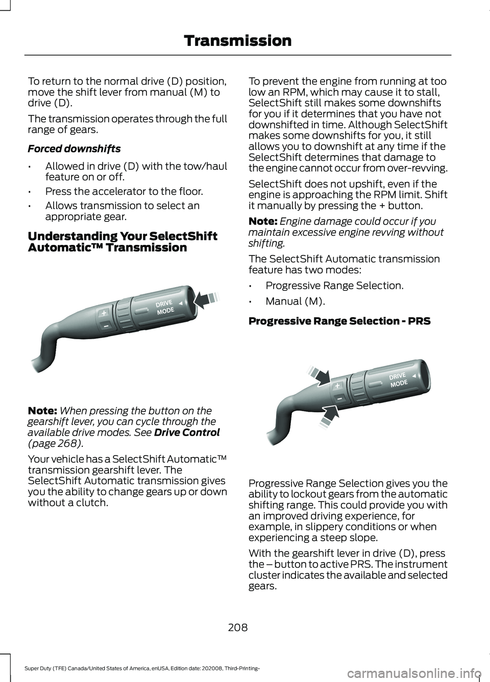 FORD F-550 2021  Owners Manual To return to the normal drive (D) position,
move the shift lever from manual (M) to
drive (D).
The transmission operates through the full
range of gears.
Forced downshifts
•
Allowed in drive (D) wit
