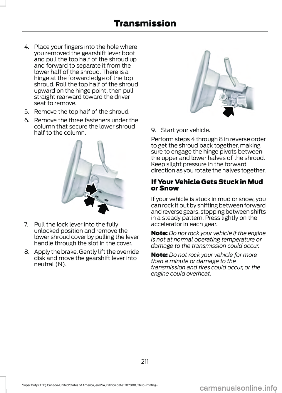 FORD F-550 2021  Owners Manual 4. Place your fingers into the hole where
you removed the gearshift lever boot
and pull the top half of the shroud up
and forward to separate it from the
lower half of the shroud. There is a
hinge at 
