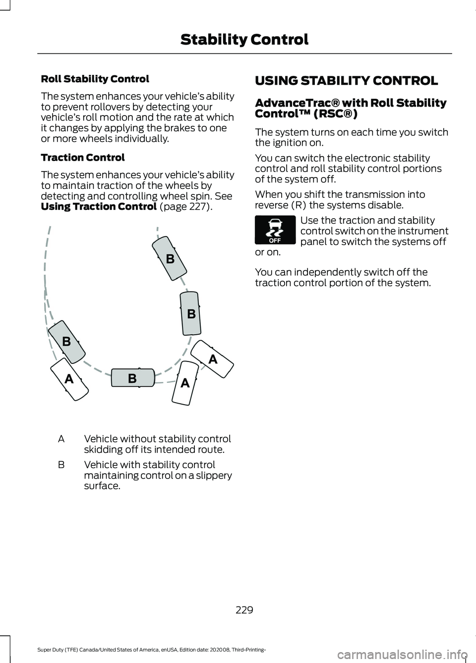 FORD F-550 2021  Owners Manual Roll Stability Control
The system enhances your vehicle
’s ability
to prevent rollovers by detecting your
vehicle ’s roll motion and the rate at which
it changes by applying the brakes to one
or m
