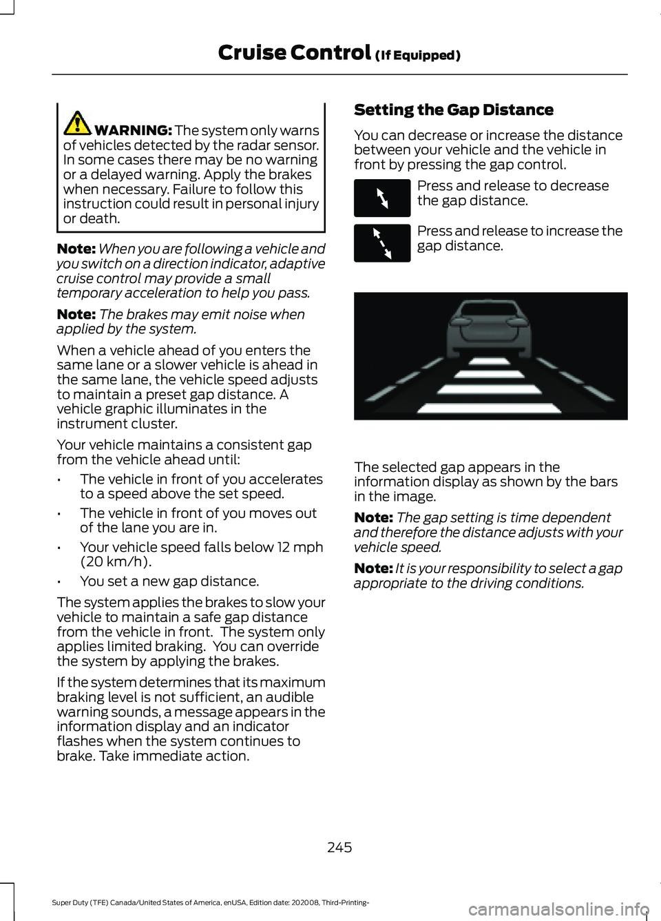 FORD F-550 2021  Owners Manual WARNING: The system only warns
of vehicles detected by the radar sensor.
In some cases there may be no warning
or a delayed warning. Apply the brakes
when necessary. Failure to follow this
instruction