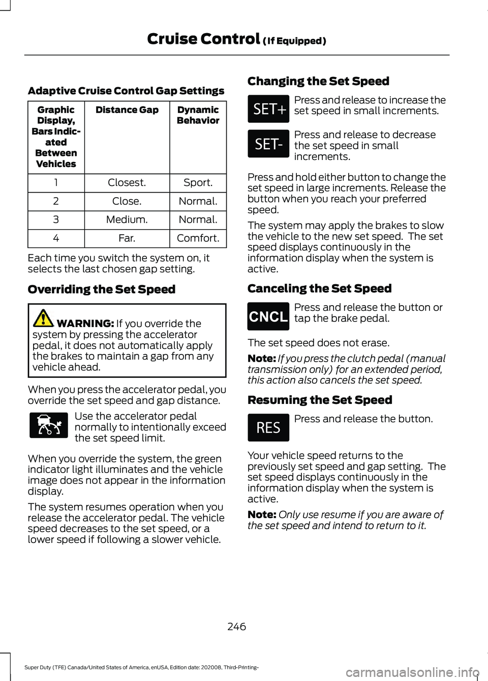 FORD F-550 2021  Owners Manual Adaptive Cruise Control Gap Settings
Dynamic
Behavior
Distance Gap
Graphic
Display,
Bars Indic- ated
Between Vehicles
Sport.
Closest.
1
Normal.
Close.
2
Normal.
Medium.
3
Comfort.
Far.
4
Each time you
