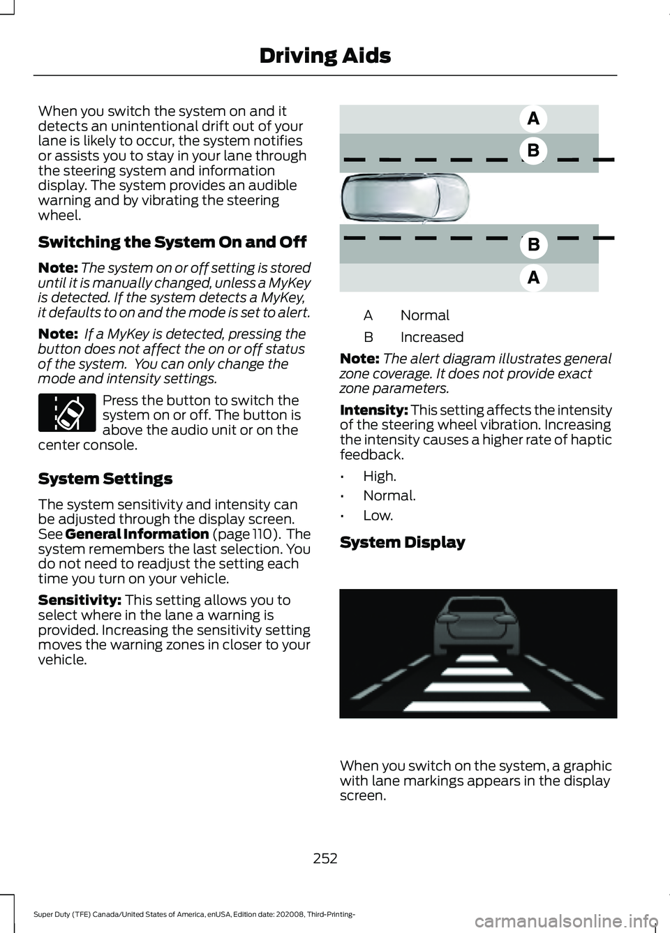 FORD F-550 2021  Owners Manual When you switch the system on and it
detects an unintentional drift out of your
lane is likely to occur, the system notifies
or assists you to stay in your lane through
the steering system and informa