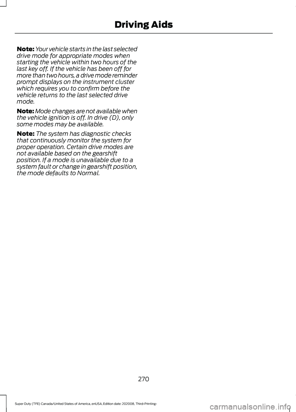 FORD F-550 2021  Owners Manual Note:
Your vehicle starts in the last selected
drive mode for appropriate modes when
starting the vehicle within two hours of the
last key off. If the vehicle has been off for
more than two hours, a d
