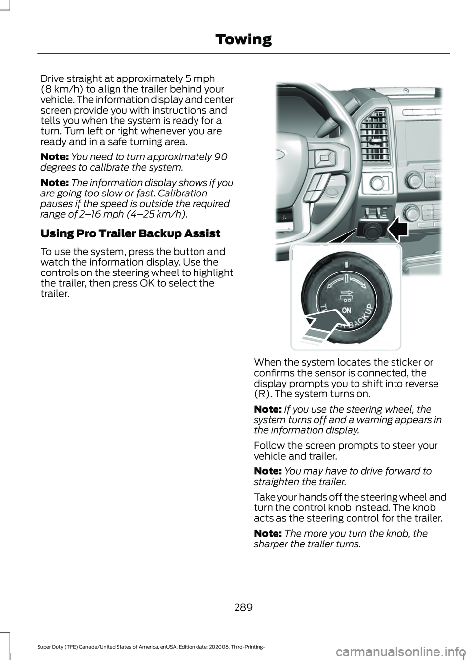FORD F-550 2021  Owners Manual Drive straight at approximately 5 mph
(8 km/h) to align the trailer behind your
vehicle. The information display and center
screen provide you with instructions and
tells you when the system is ready 