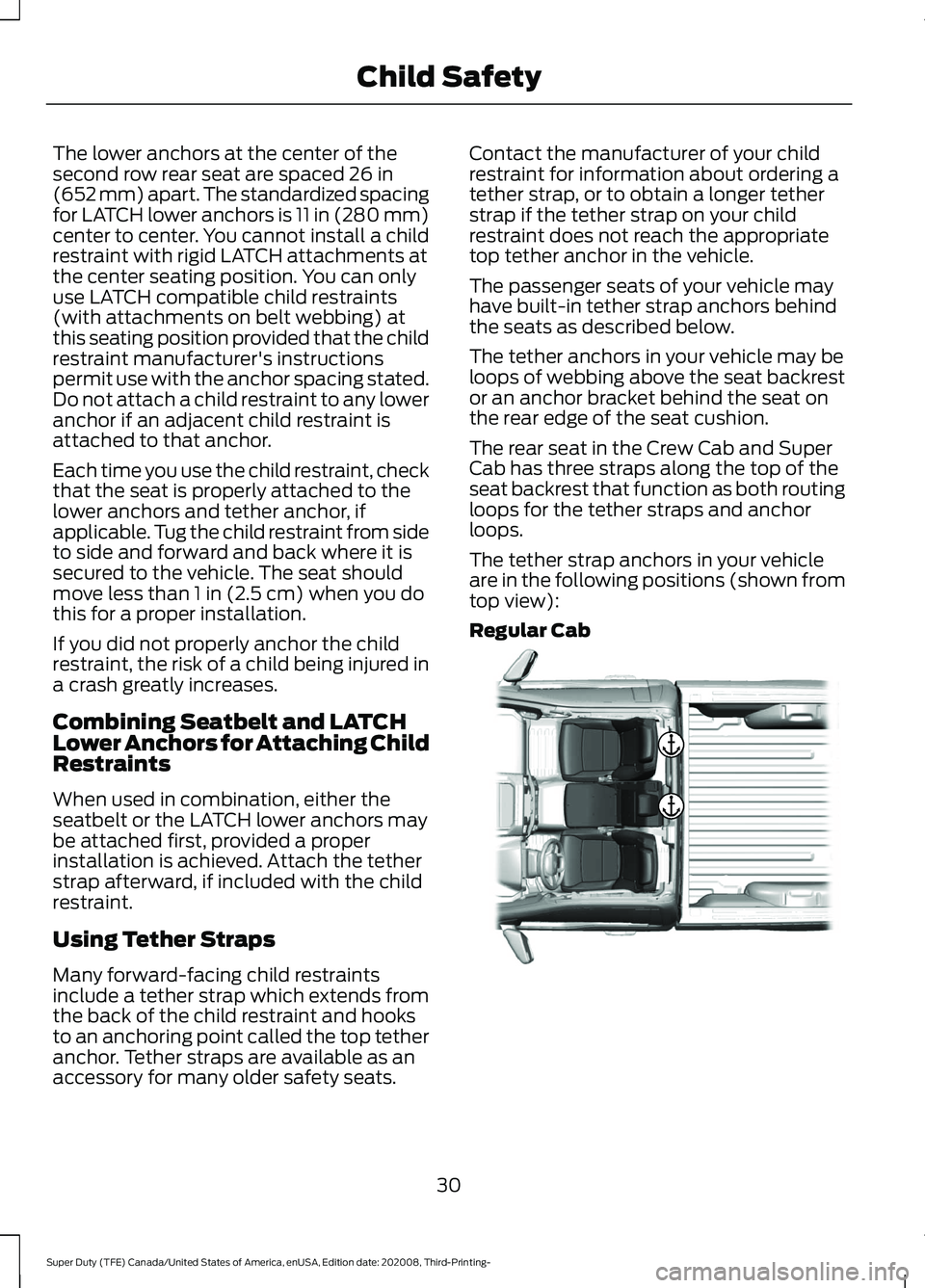 FORD F-550 2021  Owners Manual The lower anchors at the center of the
second row rear seat are spaced 26 in
(652 mm) apart. The standardized spacing
for LATCH lower anchors is 11 in (280 mm)
center to center. You cannot install a c