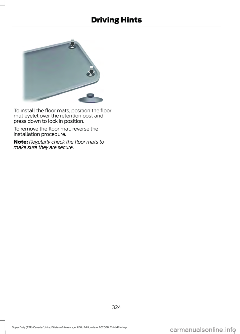 FORD F-550 2021  Owners Manual To install the floor mats, position the floor
mat eyelet over the retention post and
press down to lock in position.
To remove the floor mat, reverse the
installation procedure.
Note:
Regularly check 