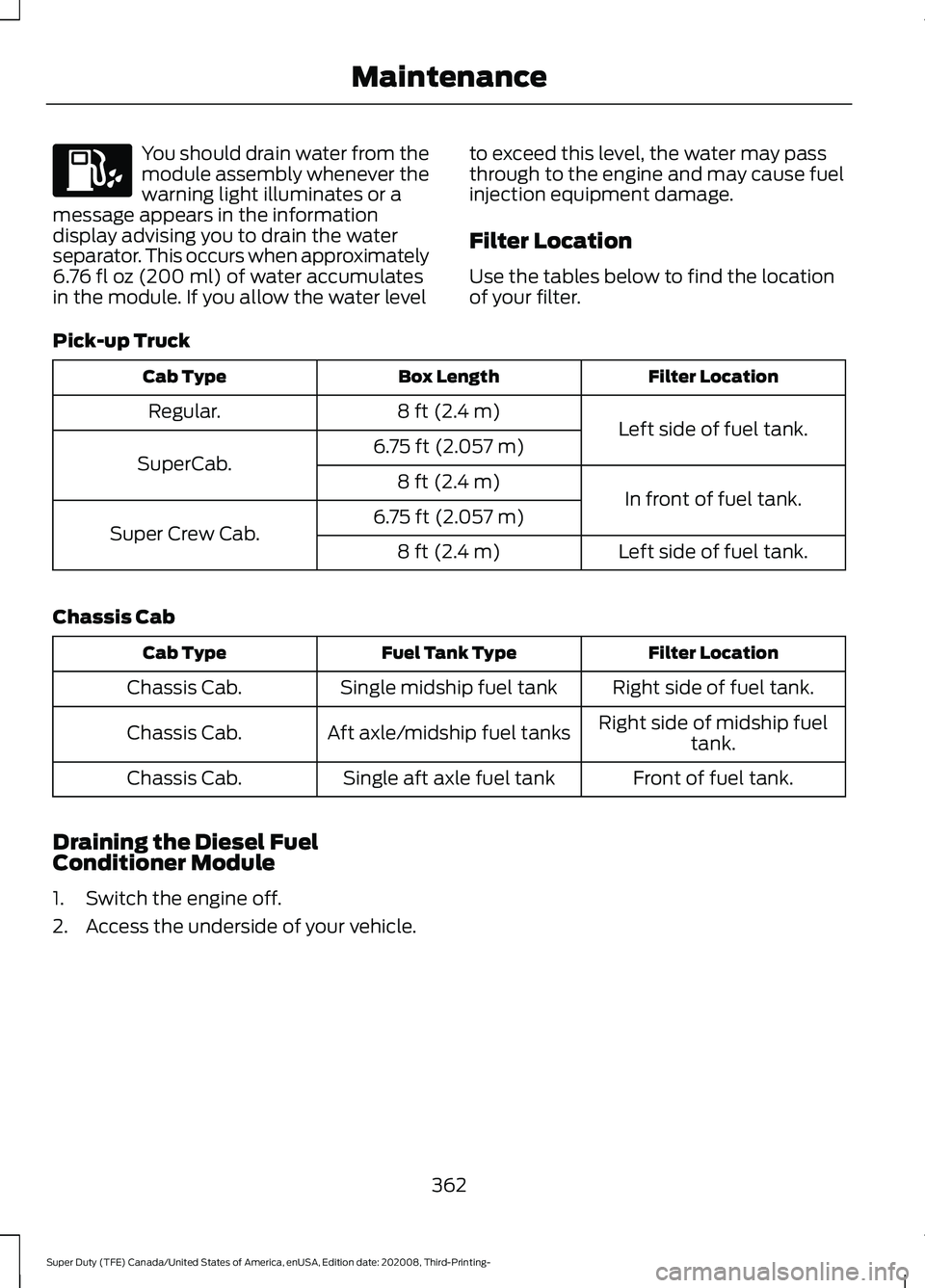 FORD F-550 2021  Owners Manual You should drain water from the
module assembly whenever the
warning light illuminates or a
message appears in the information
display advising you to drain the water
separator. This occurs when appro