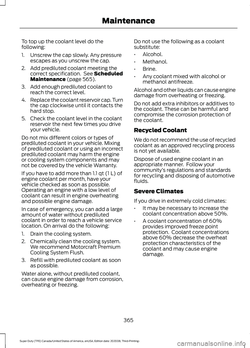 FORD F-550 2021  Owners Manual To top up the coolant level do the
following:
1. Unscrew the cap slowly. Any pressure
escapes as you unscrew the cap.
2. Add prediluted coolant meeting the correct specification.  See Scheduled
Mainte