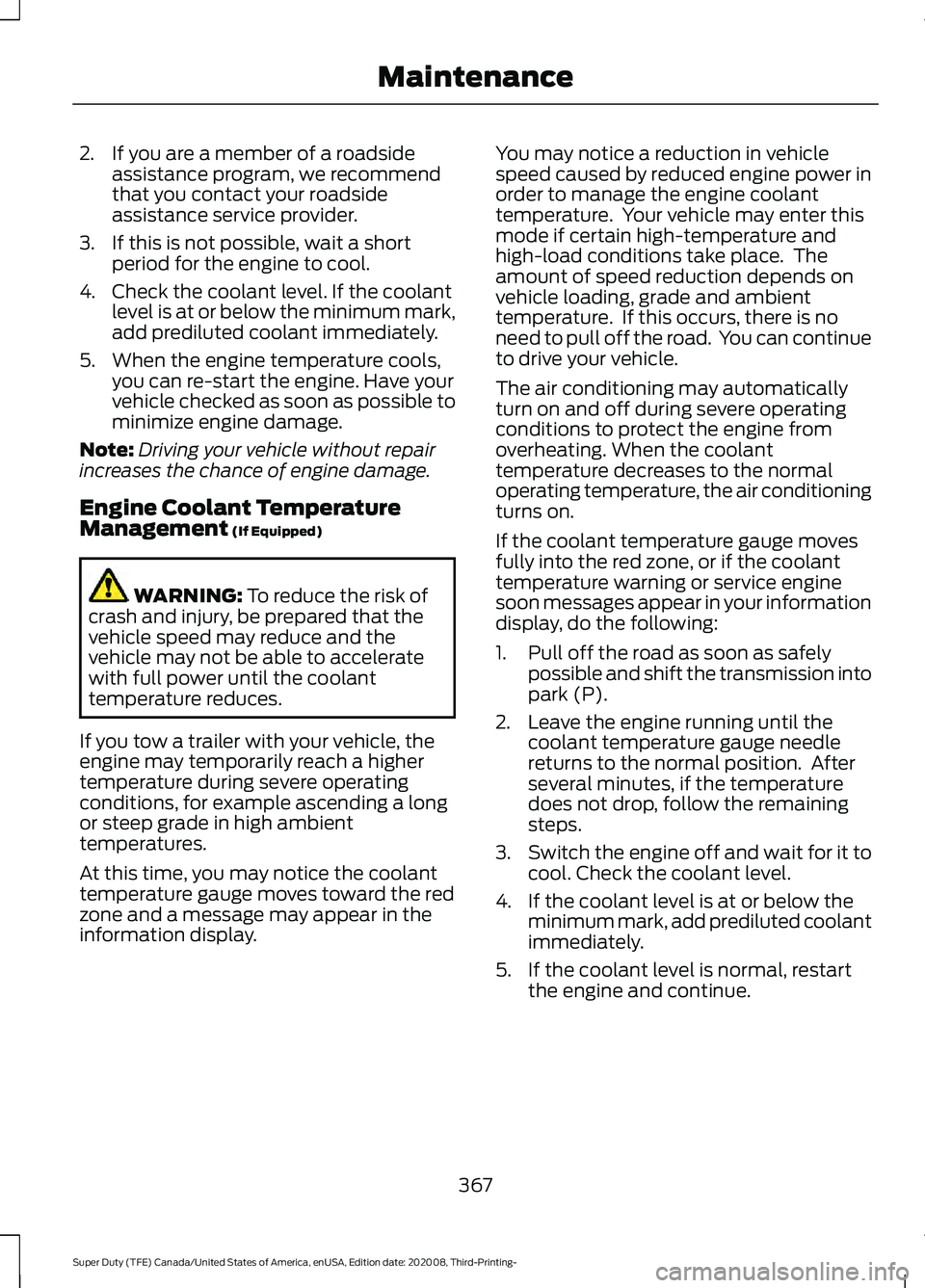FORD F-550 2021  Owners Manual 2. If you are a member of a roadside
assistance program, we recommend
that you contact your roadside
assistance service provider.
3. If this is not possible, wait a short period for the engine to cool