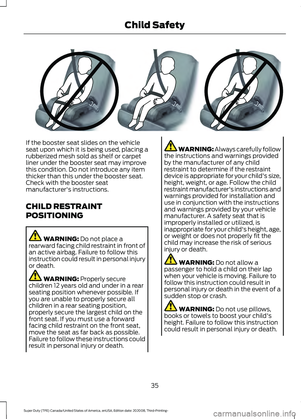 FORD F-550 2021  Owners Manual If the booster seat slides on the vehicle
seat upon which it is being used, placing a
rubberized mesh sold as shelf or carpet
liner under the booster seat may improve
this condition. Do not introduce 