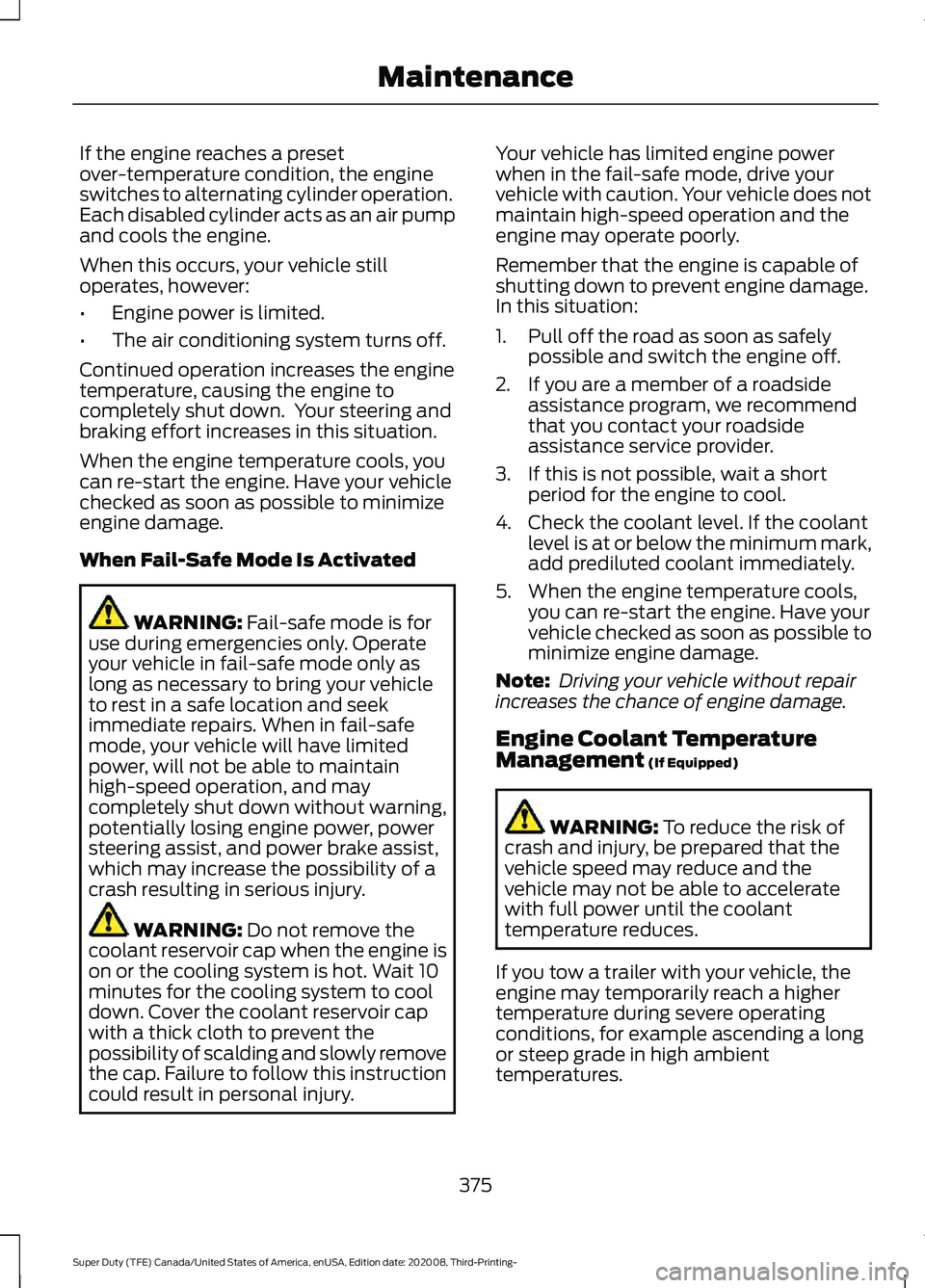 FORD F-550 2021  Owners Manual If the engine reaches a preset
over-temperature condition, the engine
switches to alternating cylinder operation.
Each disabled cylinder acts as an air pump
and cools the engine.
When this occurs, you