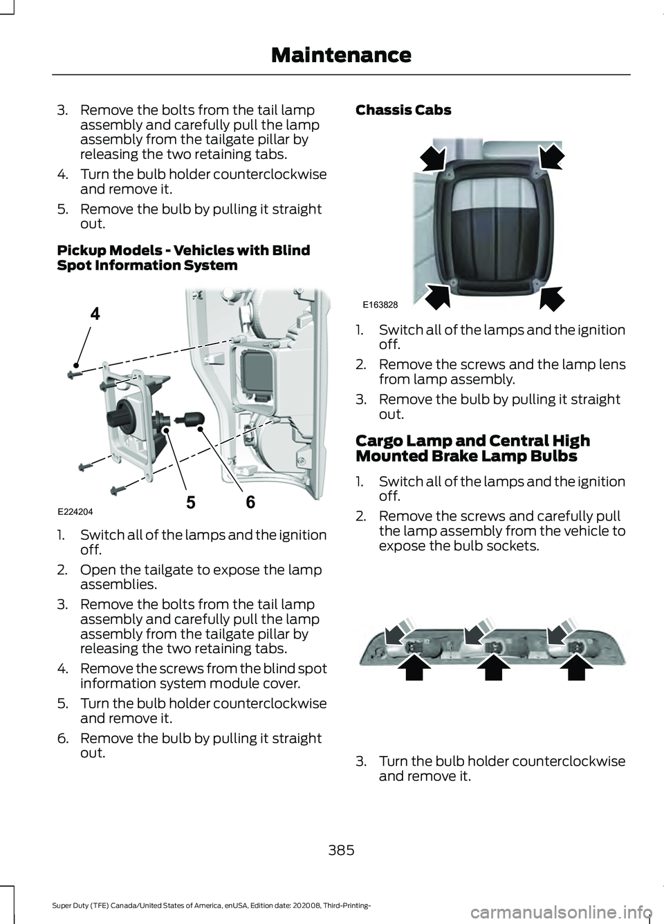 FORD F-550 2021  Owners Manual 3. Remove the bolts from the tail lamp
assembly and carefully pull the lamp
assembly from the tailgate pillar by
releasing the two retaining tabs.
4. Turn the bulb holder counterclockwise
and remove i