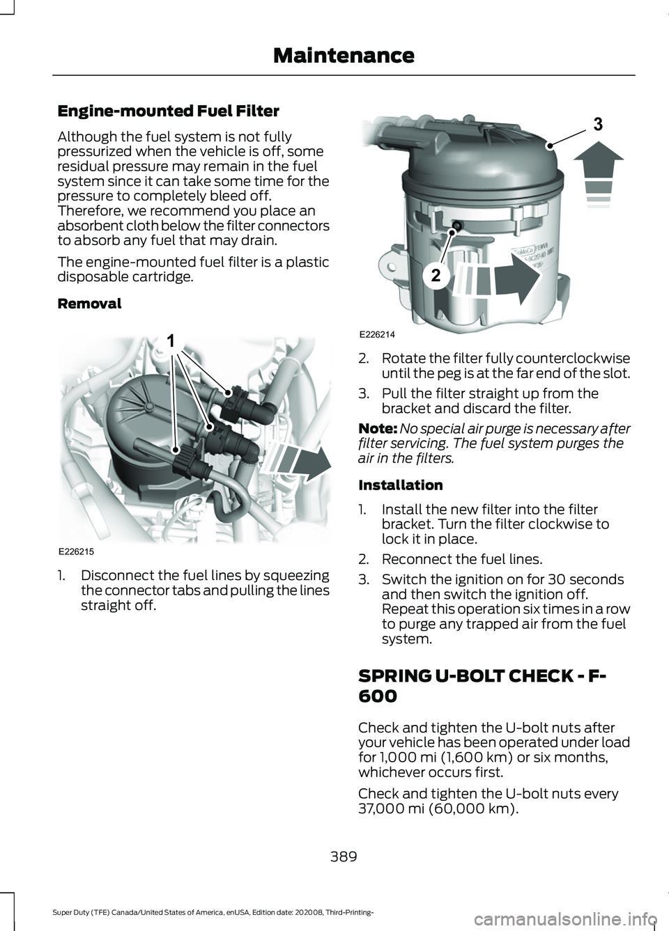 FORD F-550 2021  Owners Manual Engine-mounted Fuel Filter
Although the fuel system is not fully
pressurized when the vehicle is off, some
residual pressure may remain in the fuel
system since it can take some time for the
pressure 
