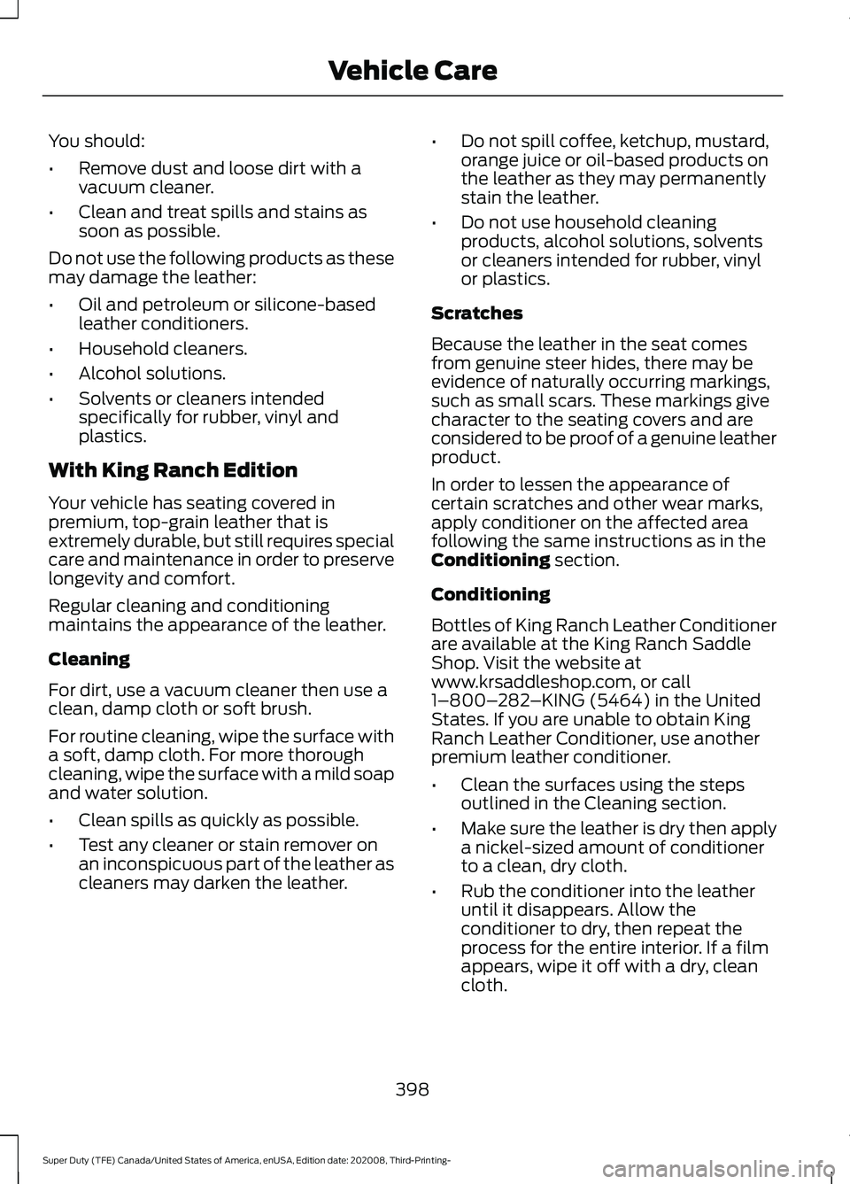 FORD F-550 2021  Owners Manual You should:
•
Remove dust and loose dirt with a
vacuum cleaner.
• Clean and treat spills and stains as
soon as possible.
Do not use the following products as these
may damage the leather:
• Oil 