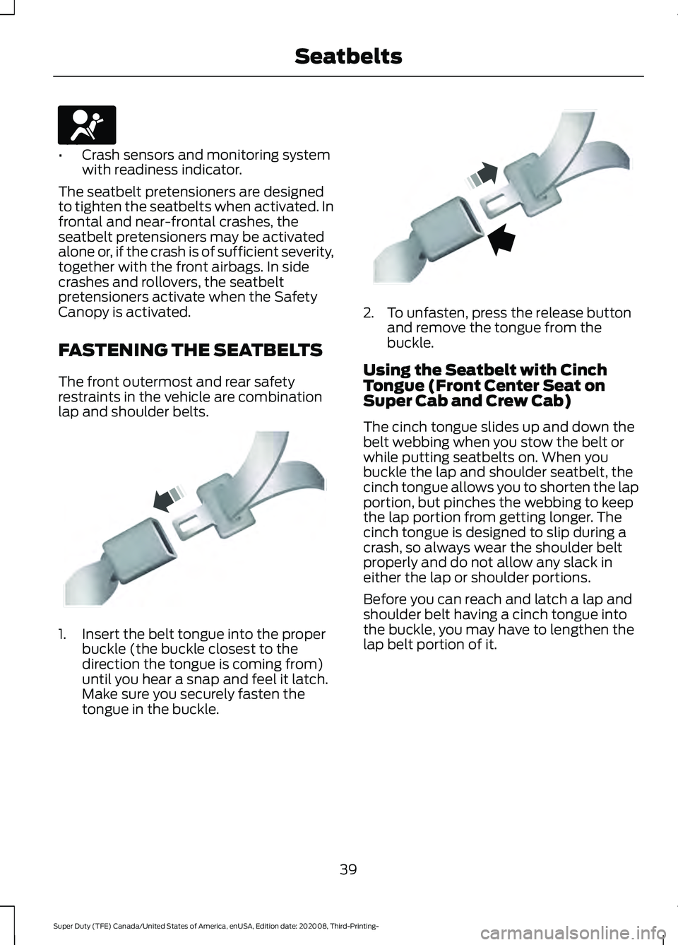 FORD F-550 2021  Owners Manual •
Crash sensors and monitoring system
with readiness indicator.
The seatbelt pretensioners are designed
to tighten the seatbelts when activated. In
frontal and near-frontal crashes, the
seatbelt pre