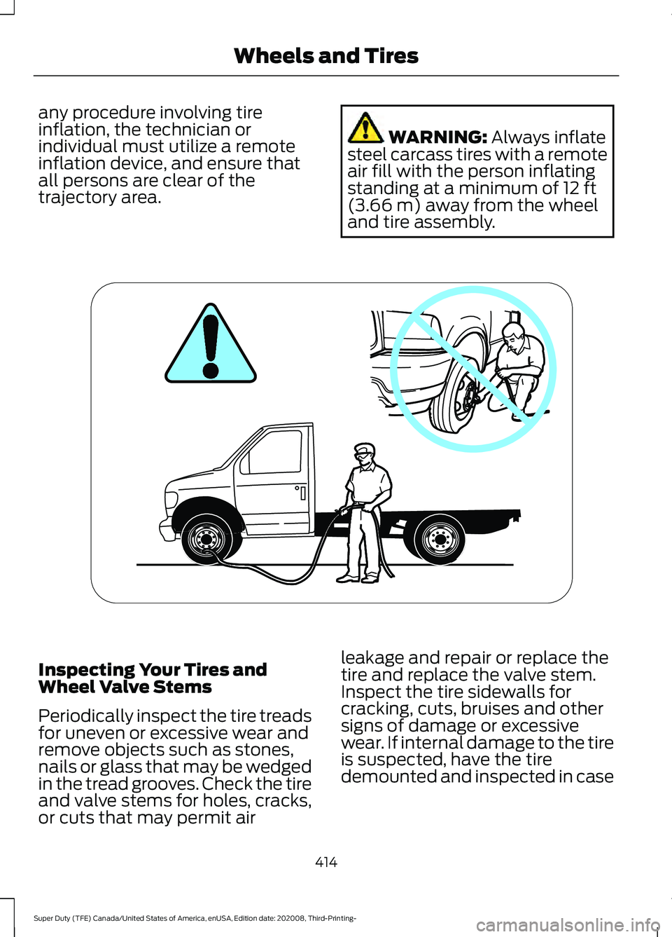 FORD F-550 2021  Owners Manual any procedure involving tire
inflation, the technician or
individual must utilize a remote
inflation device, and ensure that
all persons are clear of the
trajectory area.
WARNING: Always inflate
steel