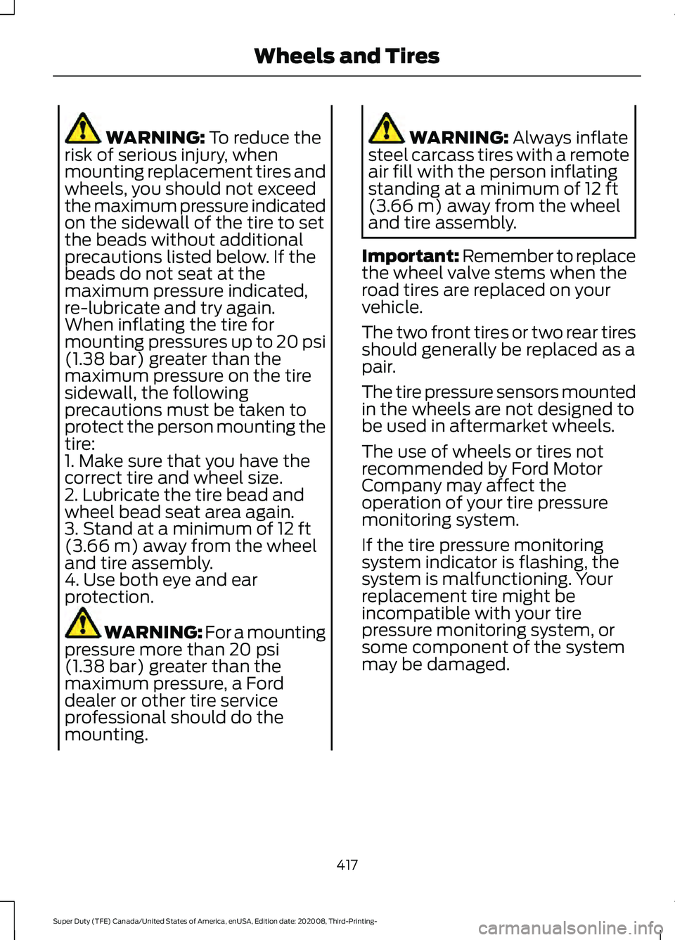 FORD F-550 2021  Owners Manual WARNING: To reduce the
risk of serious injury, when
mounting replacement tires and
wheels, you should not exceed
the maximum pressure indicated
on the sidewall of the tire to set
the beads without add