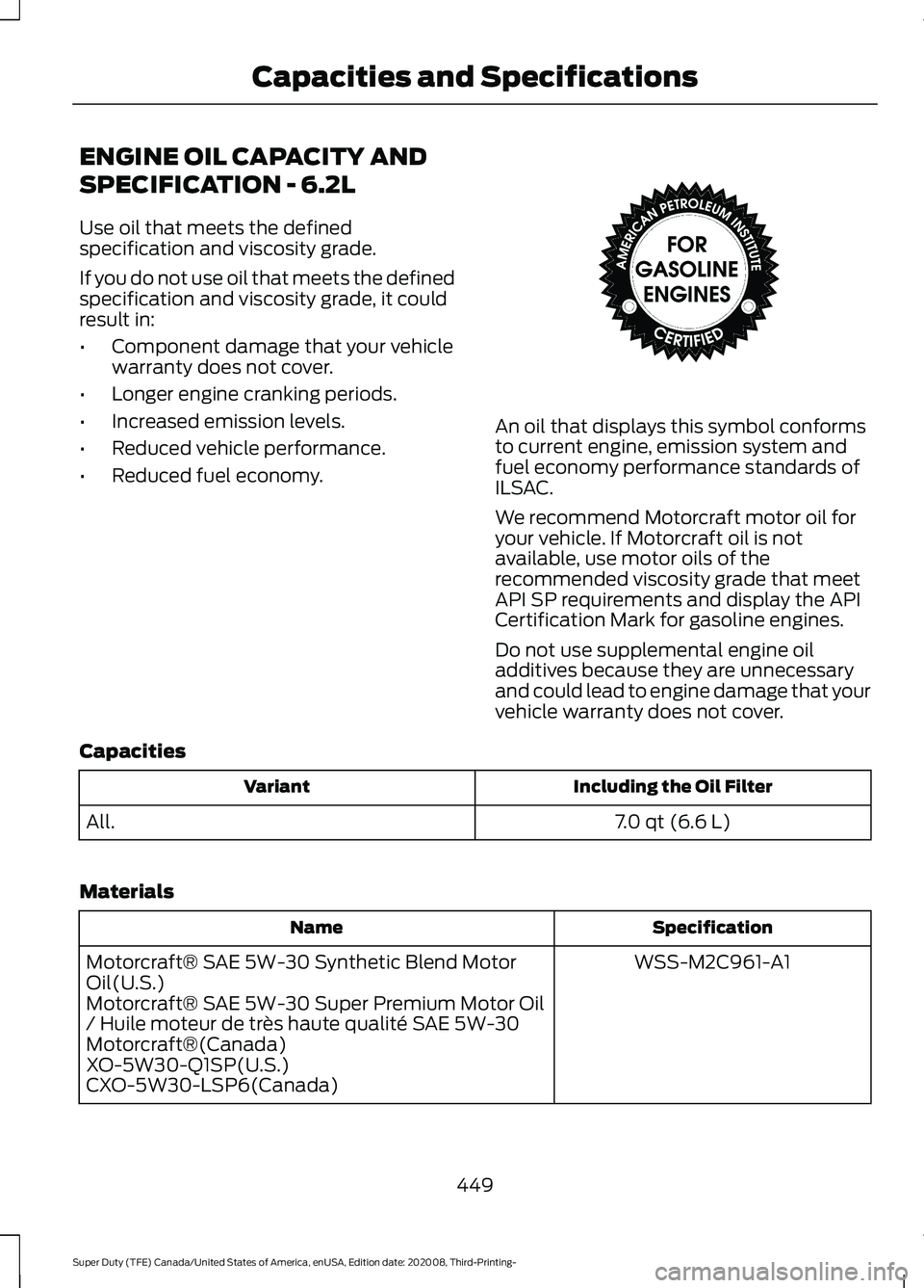 FORD F-550 2021  Owners Manual ENGINE OIL CAPACITY AND
SPECIFICATION - 6.2L
Use oil that meets the defined
specification and viscosity grade.
If you do not use oil that meets the defined
specification and viscosity grade, it could
