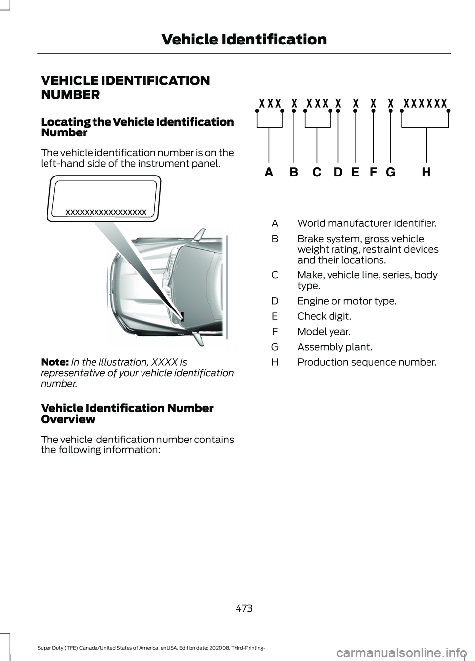 FORD F-550 2021  Owners Manual VEHICLE IDENTIFICATION
NUMBER
Locating the Vehicle Identification
Number
The vehicle identification number is on the
left-hand side of the instrument panel.
Note:
In the illustration, XXXX is
represen