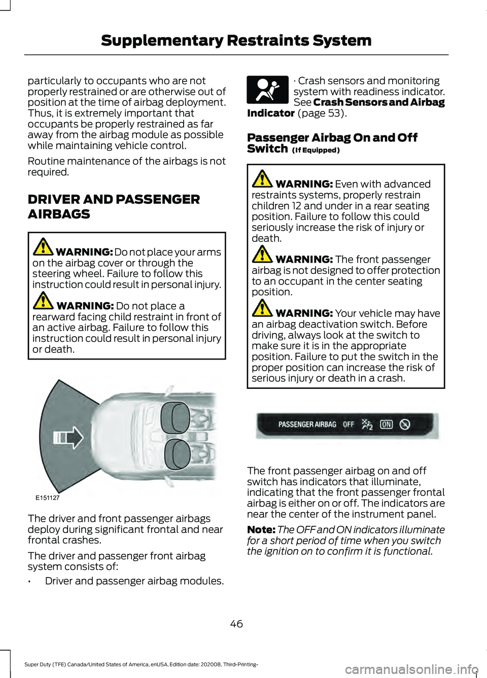 FORD F-550 2021  Owners Manual particularly to occupants who are not
properly restrained or are otherwise out of
position at the time of airbag deployment.
Thus, it is extremely important that
occupants be properly restrained as fa
