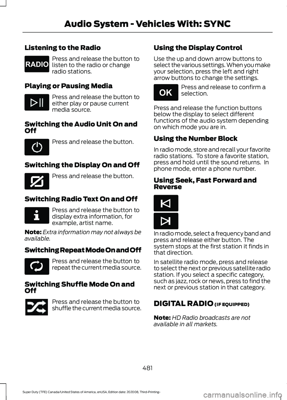 FORD F-550 2021  Owners Manual Listening to the Radio
Press and release the button to
listen to the radio or change
radio stations.
Playing or Pausing Media Press and release the button to
either play or pause current
media source.