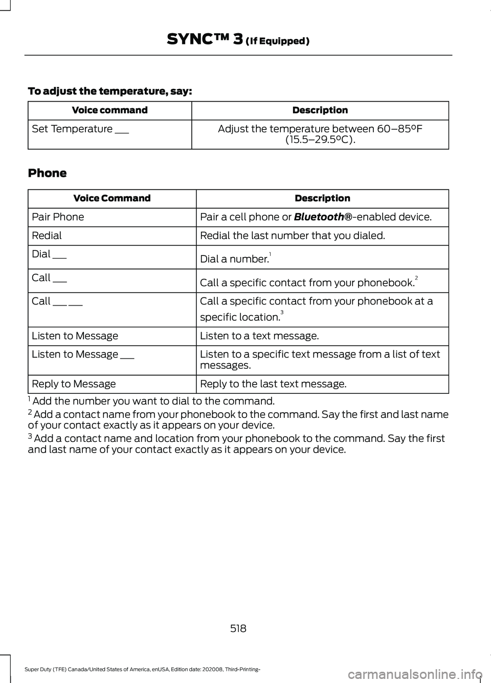 FORD F-550 2021  Owners Manual To adjust the temperature, say:
Description
Voice command
Adjust the temperature between 60–85°F
(15.5– 29.5°C).
Set Temperature ___
Phone Description
Voice Command
Pair a cell phone or 
Bluetoo