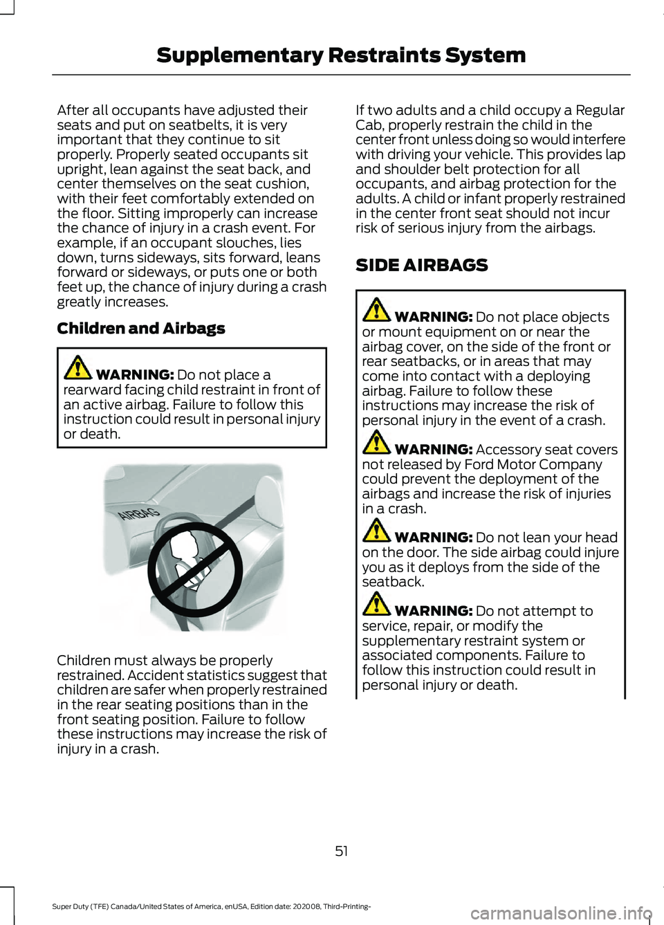 FORD F-550 2021  Owners Manual After all occupants have adjusted their
seats and put on seatbelts, it is very
important that they continue to sit
properly. Properly seated occupants sit
upright, lean against the seat back, and
cent