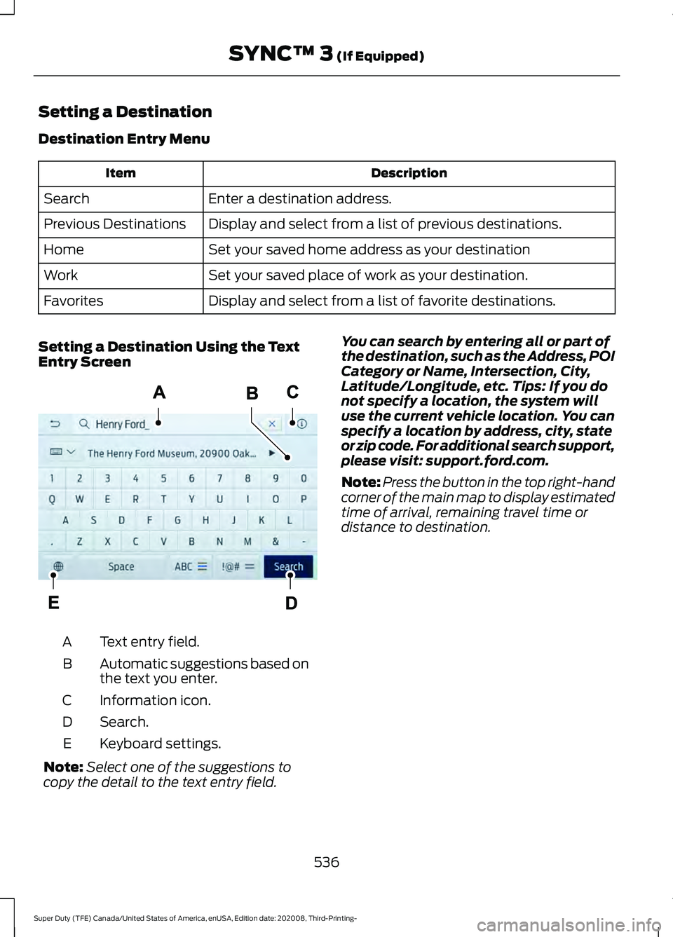FORD F-550 2021  Owners Manual Setting a Destination
Destination Entry Menu
Description
Item
Enter a destination address.
Search
Display and select from a list of previous destinations.
Previous Destinations
Set your saved home add