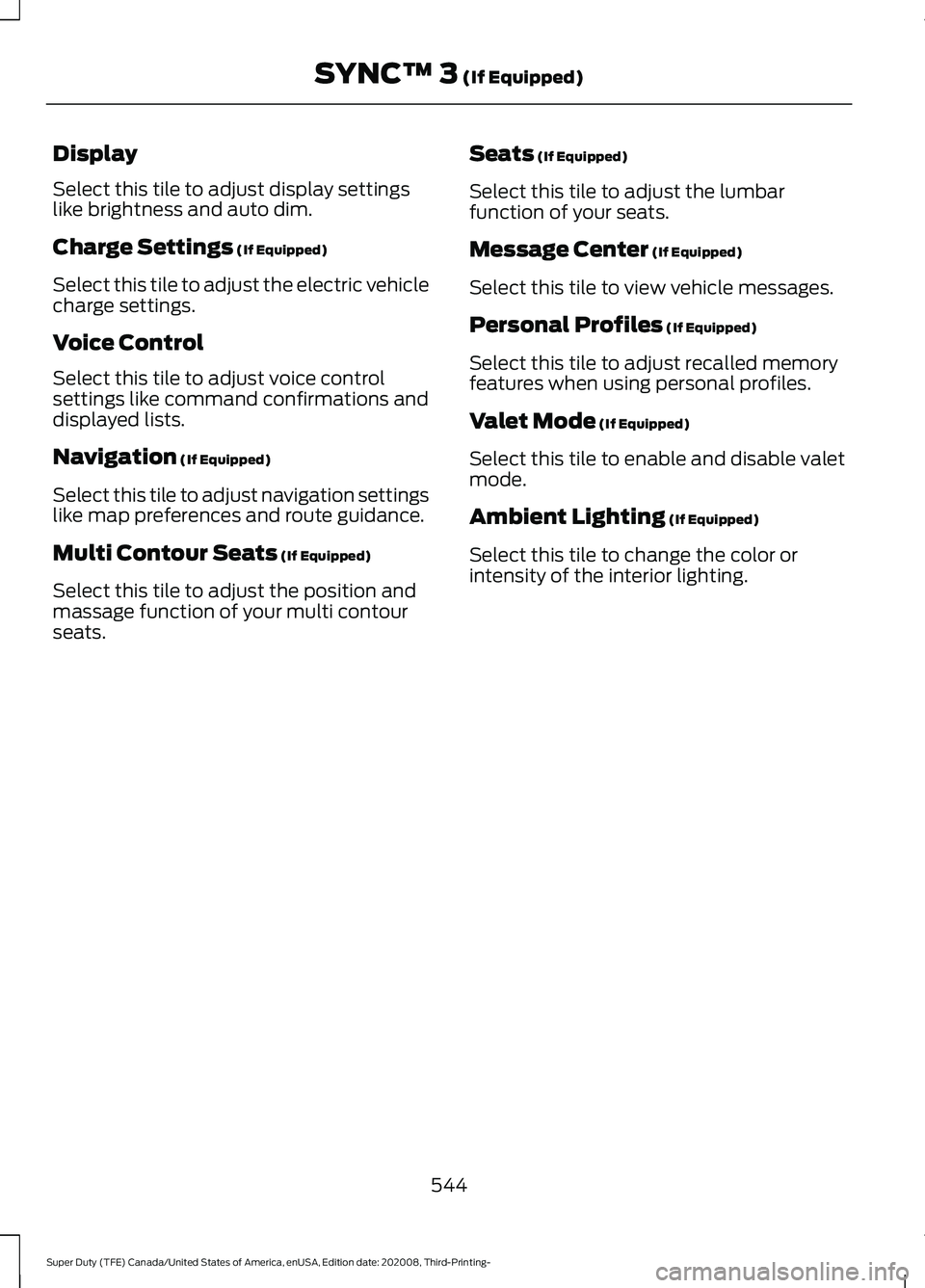 FORD F-550 2021  Owners Manual Display
Select this tile to adjust display settings
like brightness and auto dim.
Charge Settings (If Equipped)
Select this tile to adjust the electric vehicle
charge settings.
Voice Control
Select th